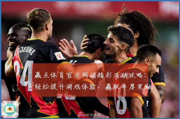 赢点体育官方网站精彩活动攻略：轻松提升游戏体验，赢取丰厚奖励！